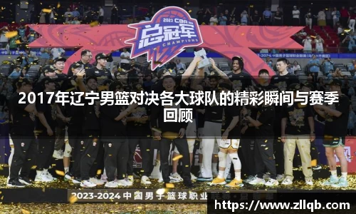 2017年辽宁男篮对决各大球队的精彩瞬间与赛季回顾