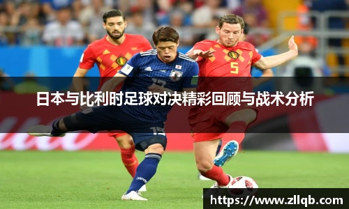 日本与比利时足球对决精彩回顾与战术分析