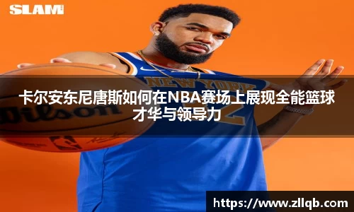 卡尔安东尼唐斯如何在NBA赛场上展现全能篮球才华与领导力