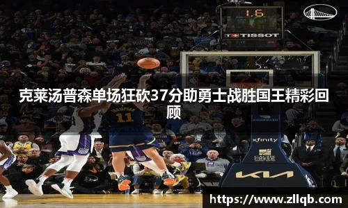 克莱汤普森单场狂砍37分助勇士战胜国王精彩回顾